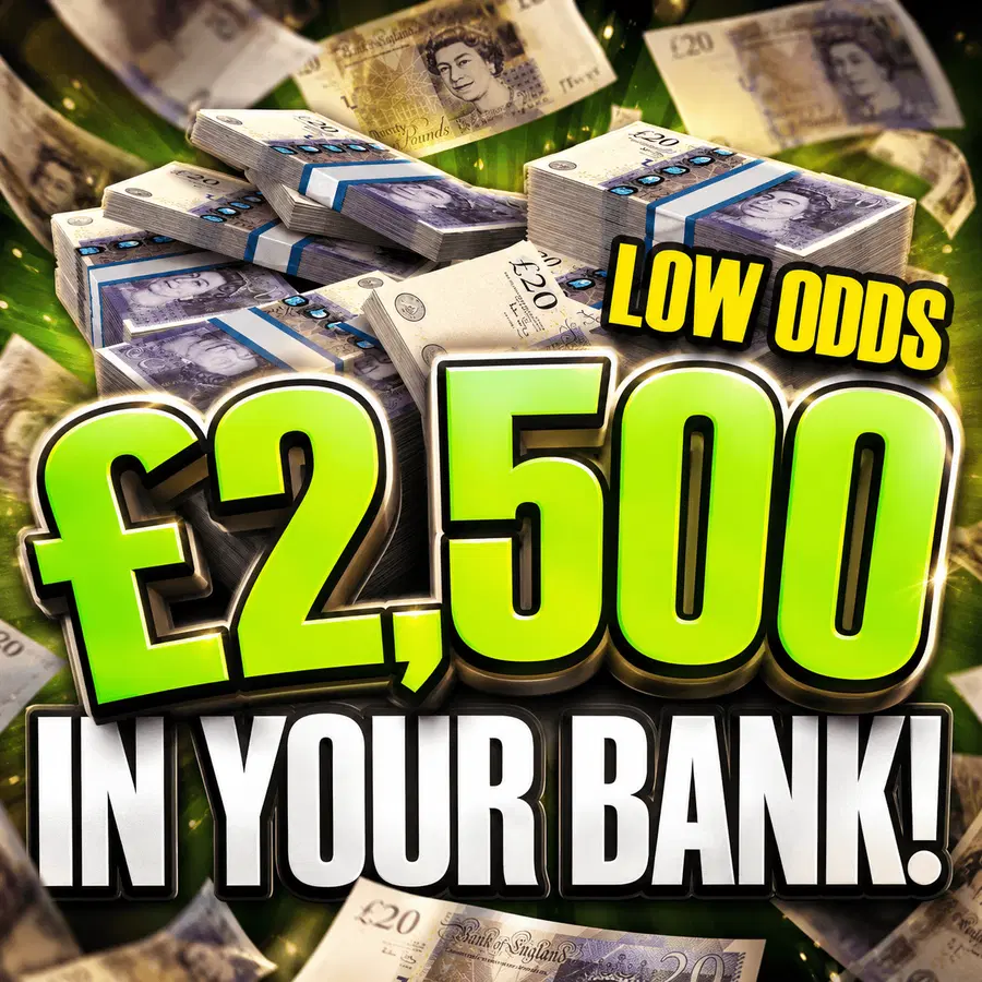 £2,500 IN YOUR BANK! LOW ODDS