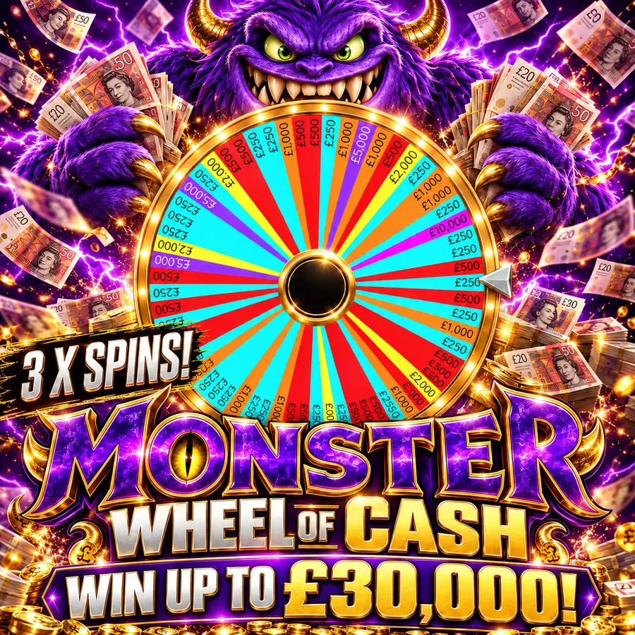MONSTER WHEEL OF CASH! 3 x Spins – WIN UP TO £30,000!