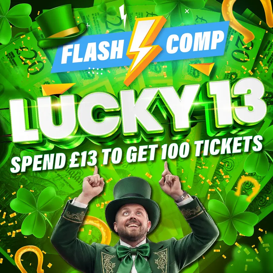 Lucky 13 Flash Comp! 13 Prizes, 13 Winners, Spend £13 to get 100 Tickets!