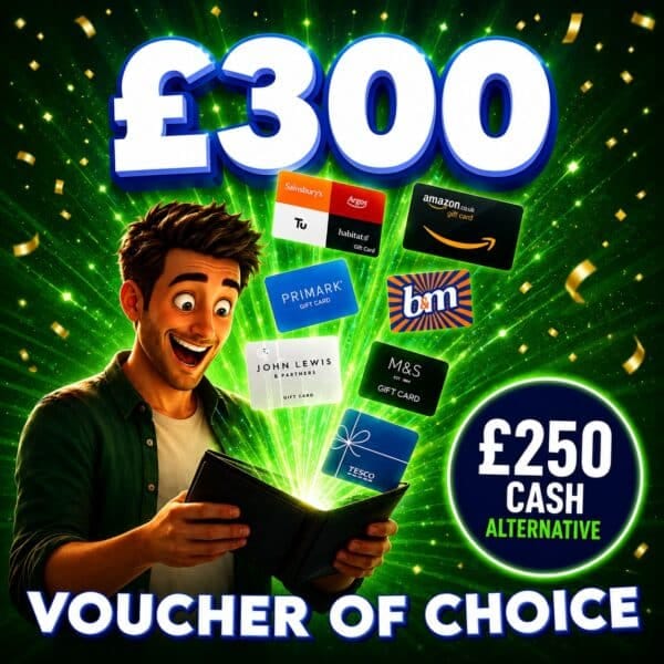 £300 Voucher Of Choice OR £250 Cash