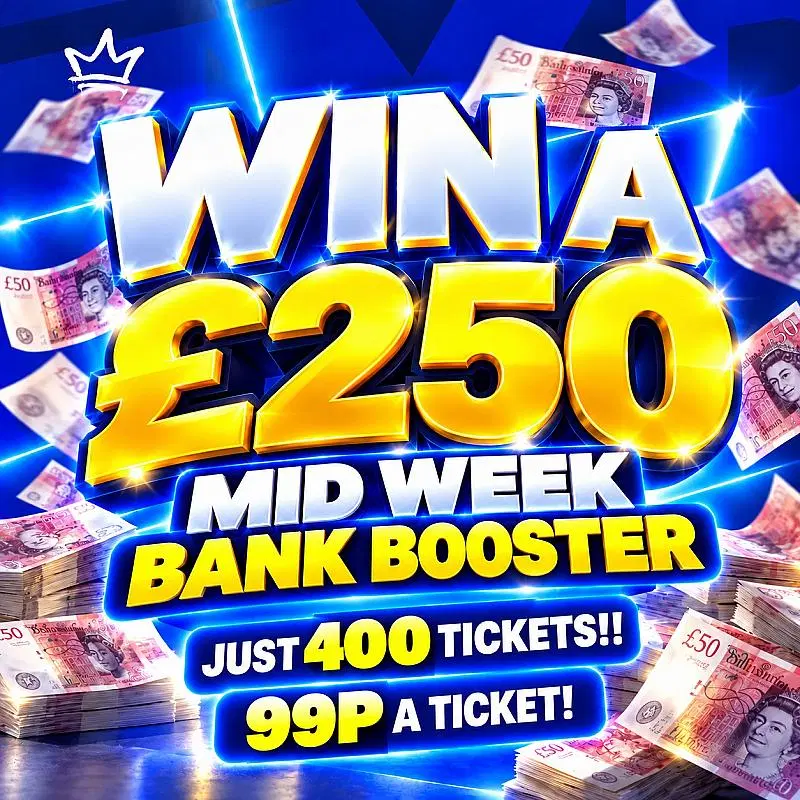Win A £250 Mid Week Bank Booster - Just 400 tickets!