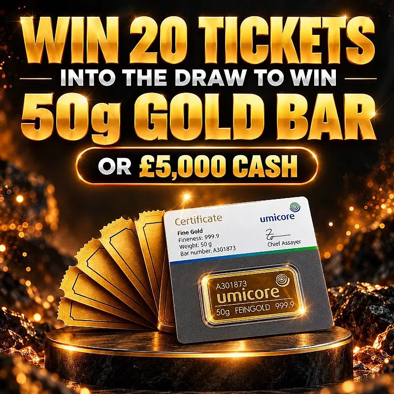 20 TICKETS INTO 50G GOLD OR £5000 CASH 04.10.26